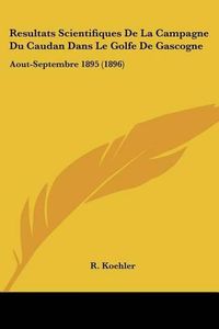 Cover image for Resultats Scientifiques de La Campagne Du Caudan Dans Le Golfe de Gascogne: Aout-Septembre 1895 (1896)