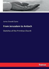 Cover image for From Jerusalem to Antioch: Sketches of the Primitive Church