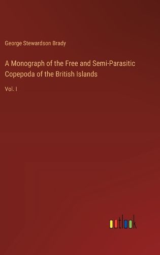 A Monograph of the Free and Semi-Parasitic Copepoda of the British Islands