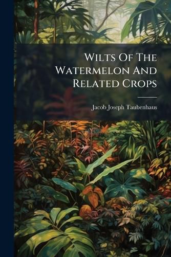 Cover image for Wilts Of The Watermelon And Related Crops