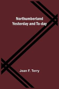 Cover image for Northumberland Yesterday and To-day