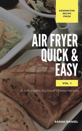 Air Fryer Quick and Easy Vol.1: A non-cook's big book of easy recipes