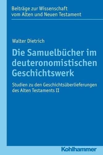 Die Samuelbucher Im Deuteronomistischen Geschichtswerk: Studien Zu Den Geschichtsuberlieferungen Des Alten Testaments II