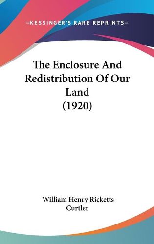 Cover image for The Enclosure and Redistribution of Our Land (1920)