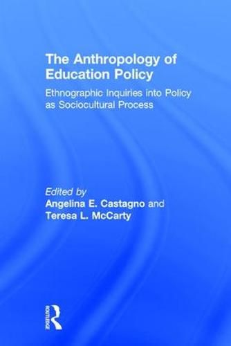 Cover image for The Anthropology of Education Policy: Ethnographic Inquiries into Policy as Sociocultural Process