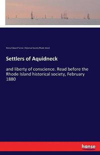 Cover image for Settlers of Aquidneck: and liberty of conscience. Read before the Rhode Island historical society, February 1880