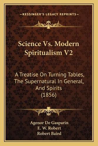 Science vs. Modern Spiritualism V2: A Treatise on Turning Tables, the Supernatural in General, and Spirits (1856)