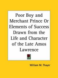 Cover image for Poor Boy and Merchant Prince or Elements of Success Drawn from the Life and Character of the Late Amos Lawrence (1858)