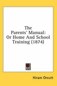 Cover image for The Parents' Manual: Or Home and School Training (1874)