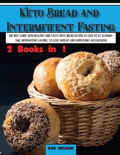 Cover image for Keto Bread and Intermittent Fasting: The best guide with healthy and tasty keto bread recipes to keep fit by alternating intermittent fasting to Lose weight and improving metabolism