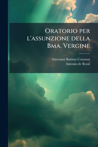 Cover image for Oratorio Per L'Assunzione Della Bma. Vergine: Da Cantarsi Nel Collegio Clementino