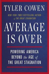 Cover image for Average Is Over: Powering America Beyond the Age of the Great Stagnation