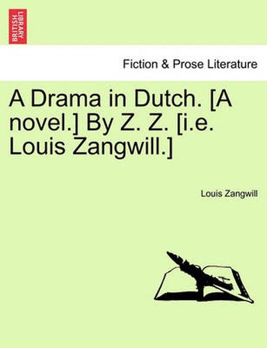 Cover image for A Drama in Dutch. [A Novel.] by Z. Z. [I.E. Louis Zangwill.]