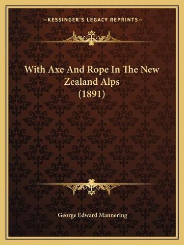 Cover image for With Axe and Rope in the New Zealand Alps (1891) with Axe and Rope in the New Zealand Alps (1891)