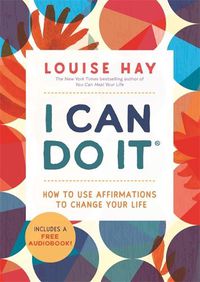 Cover image for I Can Do It: How to Use Affirmations to Change Your Life