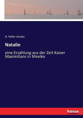 Cover image for Natalie: eine Erzahlung aus der Zeit Kaiser Maximilians in Mexiko