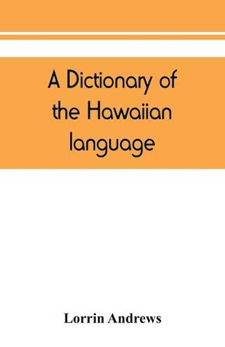 Cover image for A dictionary of the Hawaiian language, to which is appended an English-Hawaiian vocabulary and a chronological table of remarkable events