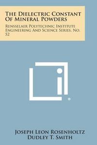 Cover image for The Dielectric Constant of Mineral Powders: Rensselaer Polytechnic Institute Engineering and Science Series, No. 52