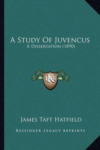 Cover image for A Study of Juvencus: A Dissertation (1890)