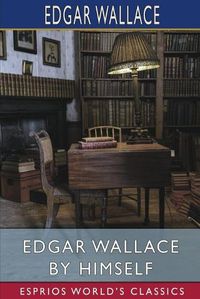 Cover image for Edgar Wallace by Himself (Esprios Classics)