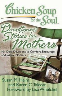 Cover image for Chicken Soup for the Soul: Devotional Stories for Mothers: 101 Daily Devotions to Comfort, Encourage, and Inspire Mothers