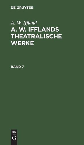 Cover image for A. W. Iffland: A. W. Ifflands Theatralische Werke. Band 7