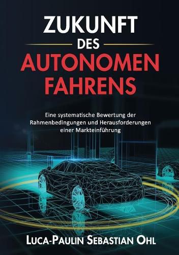 Cover image for Zukunft des autonomen Fahrens: Eine systematische Bewertung der Rahmenbedingungen und Herausforderungen einer Markteinfuhrung