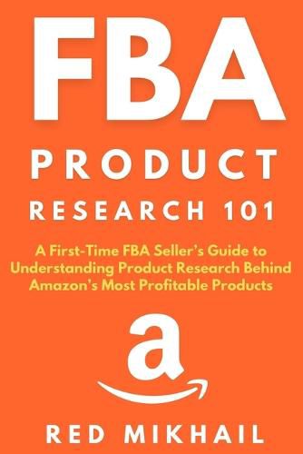 Cover image for FBA Product Research 101: A First-Time FBA Sellers Guide to Understanding Product Research Behind Amazon's Most Profitable Products