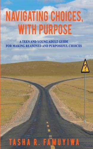 Cover image for Navigating Choices, With Purpose: A Teen and Young Adult Guide For Making Reasoned and Purposeful Choices