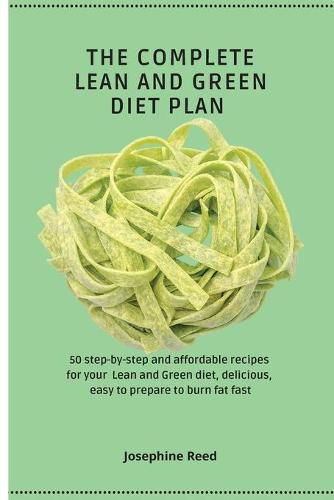 Cover image for The Complete Lean and Green Diet Plan: 50 step-by-step and affordable recipes for your Lean and Green diet, delicious, easy to prepare to burn fat fast