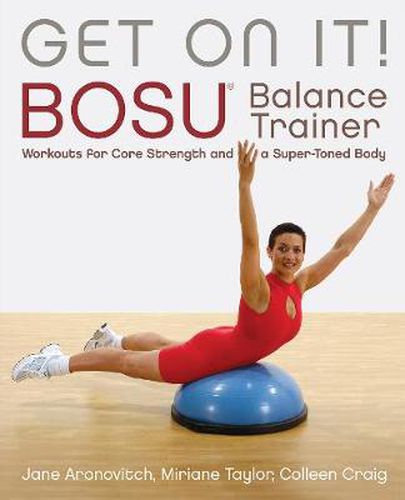 Get On It: BOSU Balance Trainer Workouts for Core Strength and a Super Toned Body