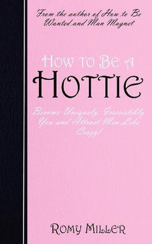 Cover image for How to Be a Hottie: Become Uniquely, Irresistibly You and Attract Men Like Crazy!