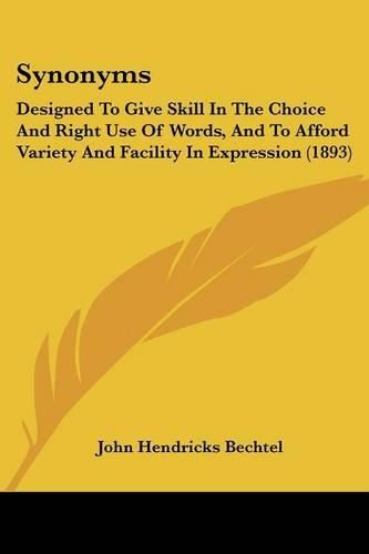 Cover image for Synonyms: Designed to Give Skill in the Choice and Right Use of Words, and to Afford Variety and Facility in Expression (1893)