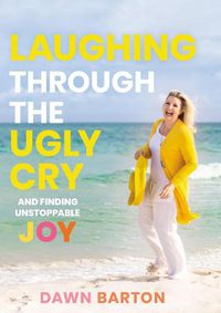 Cover image for Laughing Through the Ugly Cry: ...and Finding Unstoppable Joy
