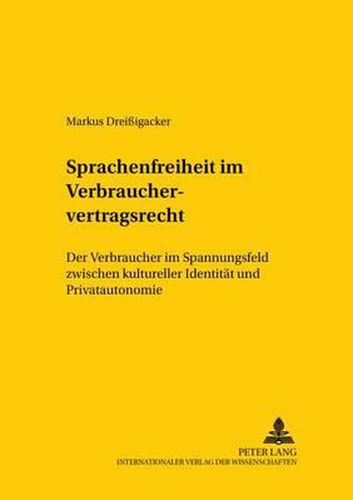 Cover image for Sprachenfreiheit Im Verbrauchervertragsrecht: Der Verbraucher Im Spannungsfeld Zwischen Kultureller Identitaet Und Privatautonomie