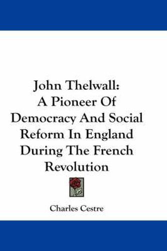 Cover image for John Thelwall: A Pioneer of Democracy and Social Reform in England During the French Revolution
