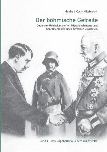 Cover image for Der boehmische Gefreite: Deutscher Reichskanzler mit Migrationshintergrund. Charakterskizze eines psychisch Belasteten.