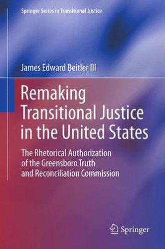 Remaking Transitional Justice in the United States: The Rhetorical Authorization of the Greensboro Truth and Reconciliation Commission