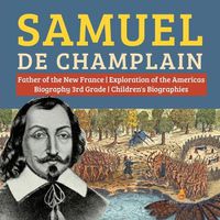 Cover image for Samuel de Champlain Father of the New France Exploration of the Americas Biography 3rd Grade Children's Biographies