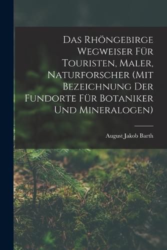 Cover image for Das Rhoengebirge Wegweiser Fuer Touristen, Maler, Naturforscher (mit Bezeichnung Der Fundorte Fuer Botaniker Und Mineralogen)