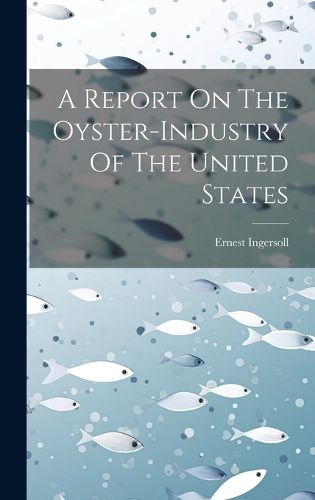 Cover image for A Report On The Oyster-industry Of The United States