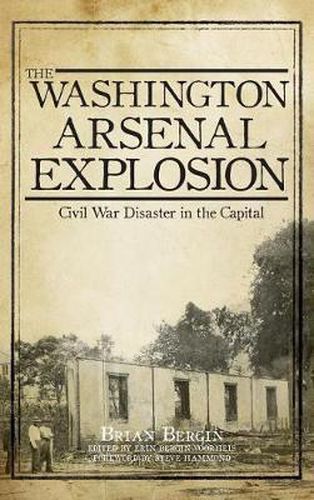 Cover image for The Washington Arsenal Explosion: Civil War Disaster in the Capital