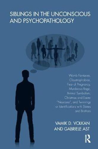 Cover image for Siblings in the Unconscious and Psychopathology: Womb Fantasies, Claustrophobias, Fear of Pregnancy, Murderous Rage, Animal Symbolism, Christmas and Easter  Neuroses , and Twinnings or Identifications with Sisters and Brothers