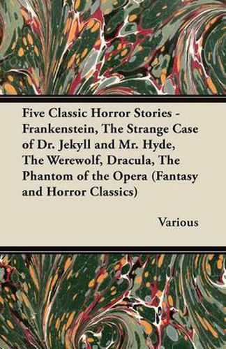 Cover image for Five Classic Horror Stories - Frankenstein, The Strange Case of Dr. Jekyll and Mr. Hyde, The Werewolf, Dracula, The Phantom of the Opera (Fantasy and Horror Classics)