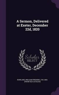 Cover image for A Sermon, Delivered at Exeter, December 22d, 1820