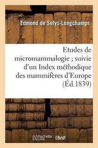 Cover image for Etudes de Micromammalogie Suivie d'Un Index Methodique Des Mammiferes d'Europe