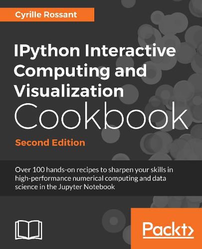 Cover image for IPython Interactive Computing and Visualization Cookbook: Over 100 hands-on recipes to sharpen your skills in high-performance numerical computing and data science in the Jupyter Notebook, 2nd Edition