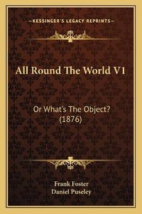 Cover image for All Round the World V1: Or What's the Object? (1876)