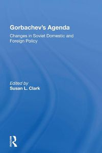 Cover image for Gorbachev's Agenda: Changes in Soviet Domestic and Foreign Policy
