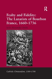 Cover image for Fealty and Fidelity: The Lazarists of Bourbon France, 1660-1736: The Lazarists of Bourbon France, 1660-1736